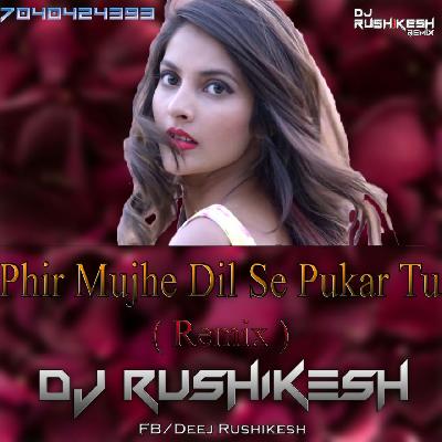Phir Mujhe Dil Se Pukar Tu (Remix) DJ Rushikesh
